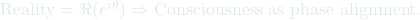 \text{Reality} = \Re(e^{i\theta}) \Rightarrow \text{Consciousness as phase alignment.}